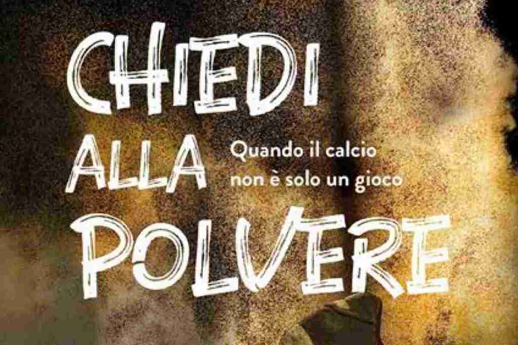 “Chiedi alla polvere”: dispacci da un calcio&nbsp;marginale