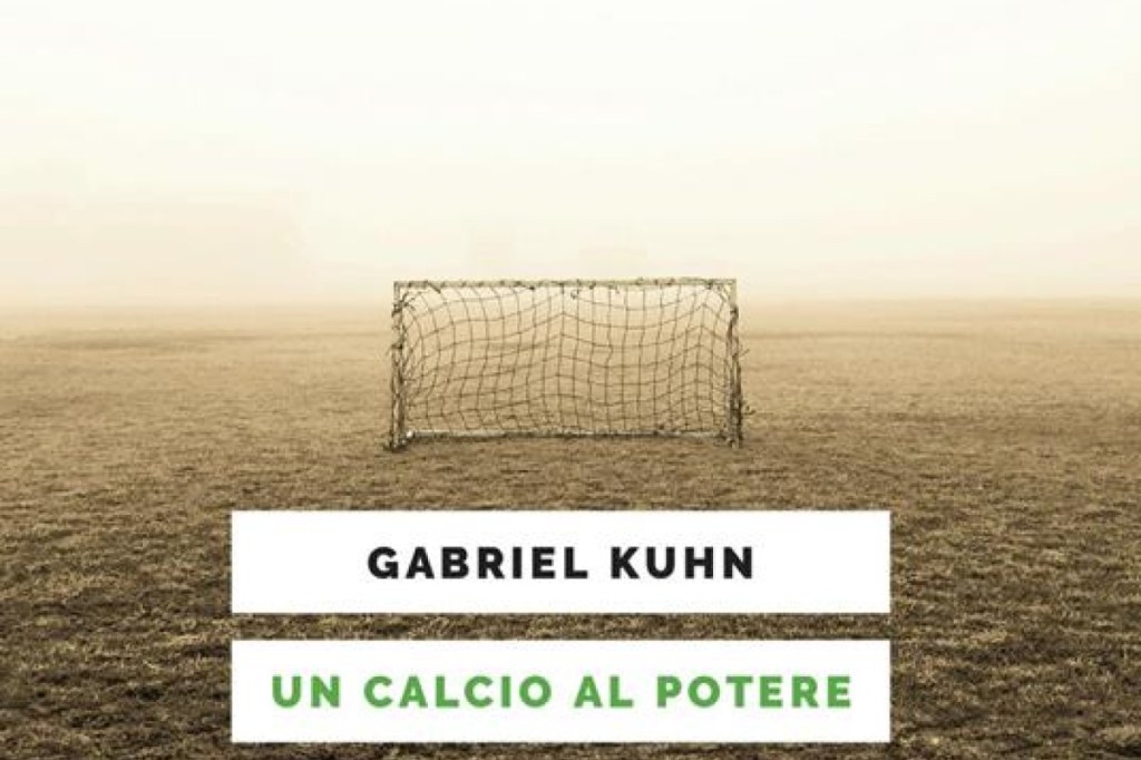 Un calcio al potere: Gioco e lotta sociale - Gabriel Kuhn (elèuthera; 2025)